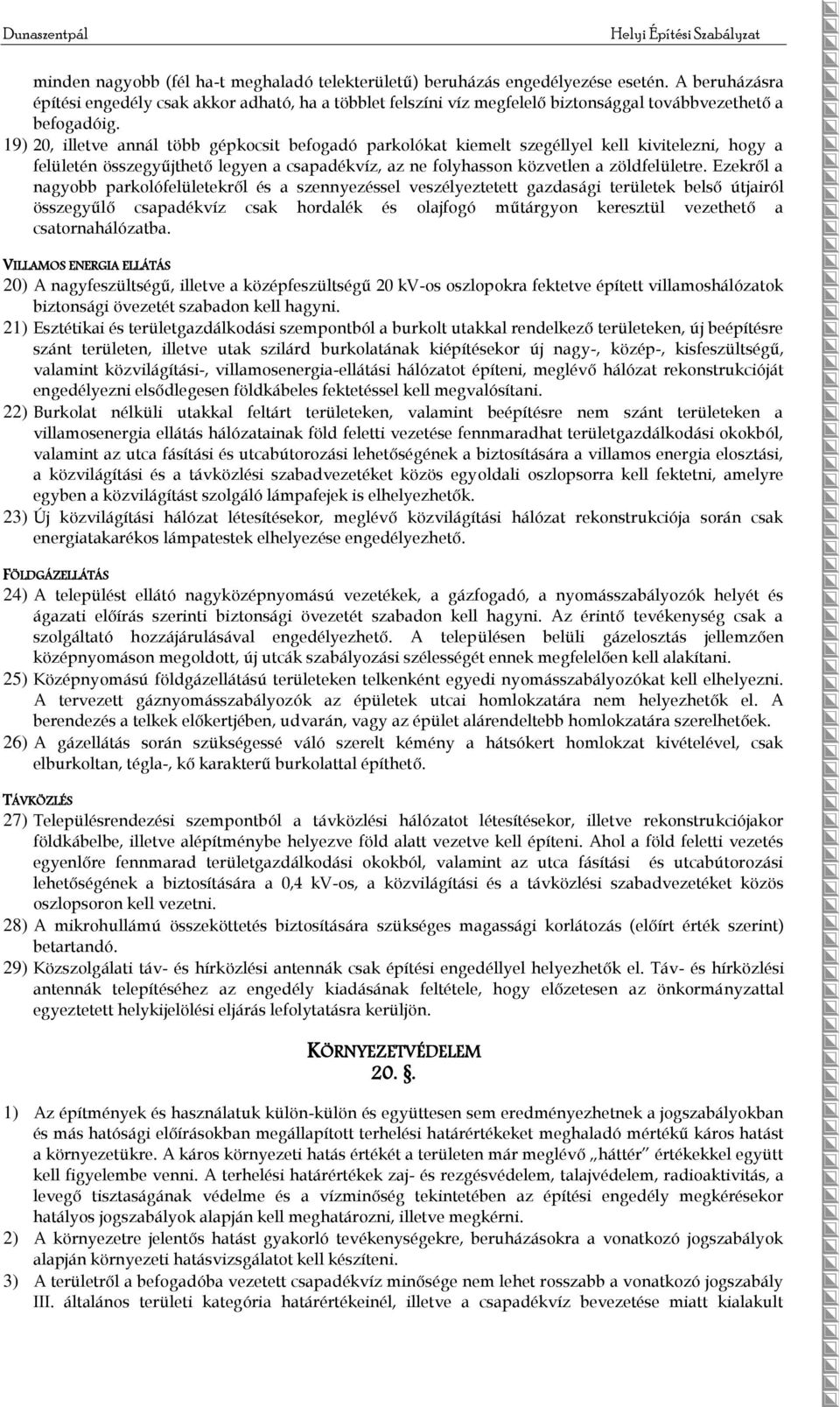 19) 20, illetve annál több gépkocsit befogadó parkolókat kiemelt szegéllyel kell kivitelezni, hogy a felületén összegyűjthető legyen a csapadékvíz, az ne folyhasson közvetlen a zöldfelületre.