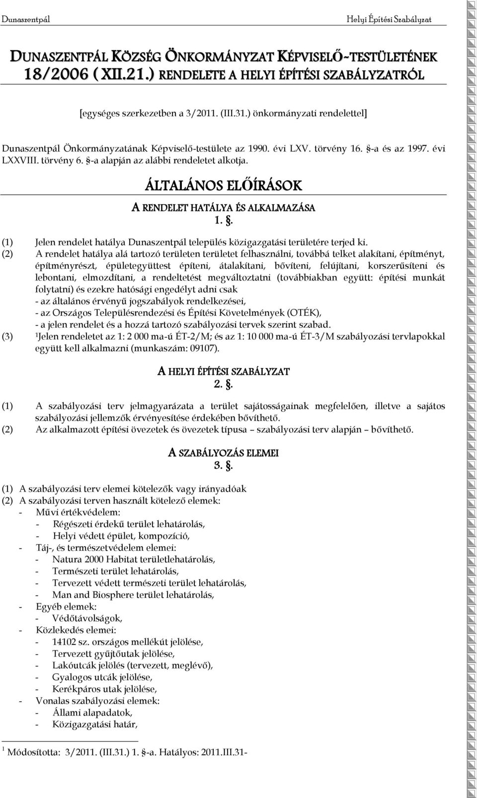 ÁLTALÁNOS ELŐÍRÁSOK A RENDELET HATÁLYA ÉS ALKALMAZÁSA 1.. (1) Jelen rendelet hatálya Dunaszentpál település közigazgatási területére terjed ki.