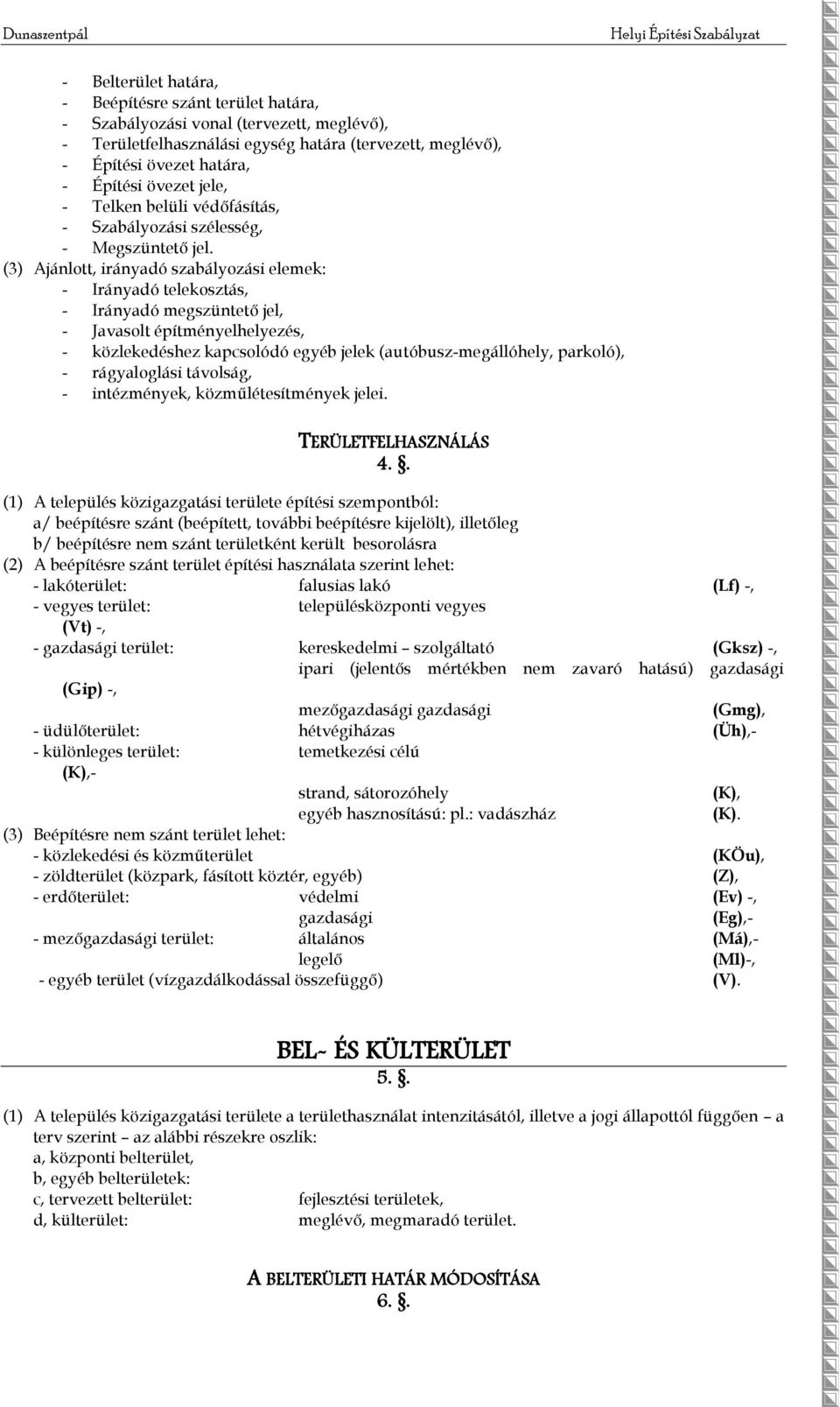 (3) Ajánlott, irányadó szabályozási elemek: - Irányadó telekosztás, - Irányadó megszüntető jel, - Javasolt építményelhelyezés, - közlekedéshez kapcsolódó egyéb jelek (autóbusz-megállóhely, parkoló),