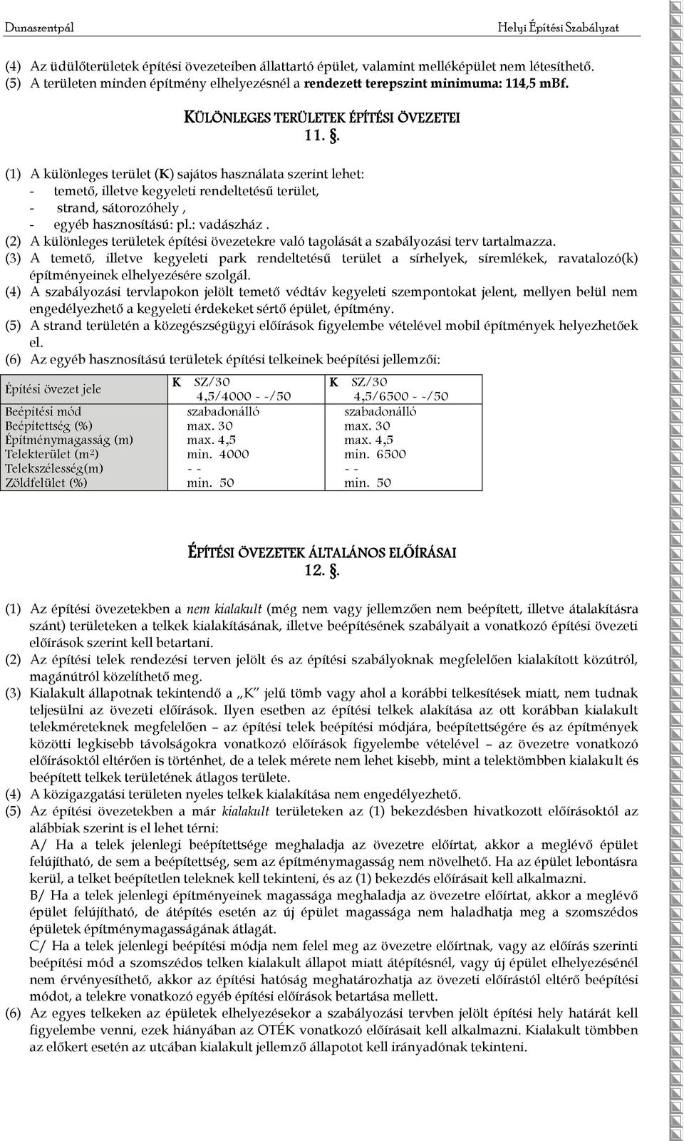 . (1) A különleges terület (K) sajátos használata szerint lehet: - temető, illetve kegyeleti rendeltetésű terület, - strand, sátorozóhely, - egyéb hasznosítású: pl.: vadászház.