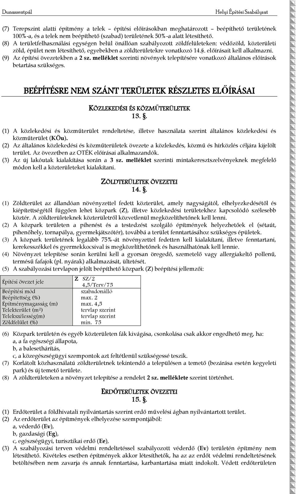 . előírásait kell alkalmazni. (9) Az építési övezetekben a 2 sz. melléklet szerinti növények telepítésére vonatkozó általános előírások betartása szükséges.