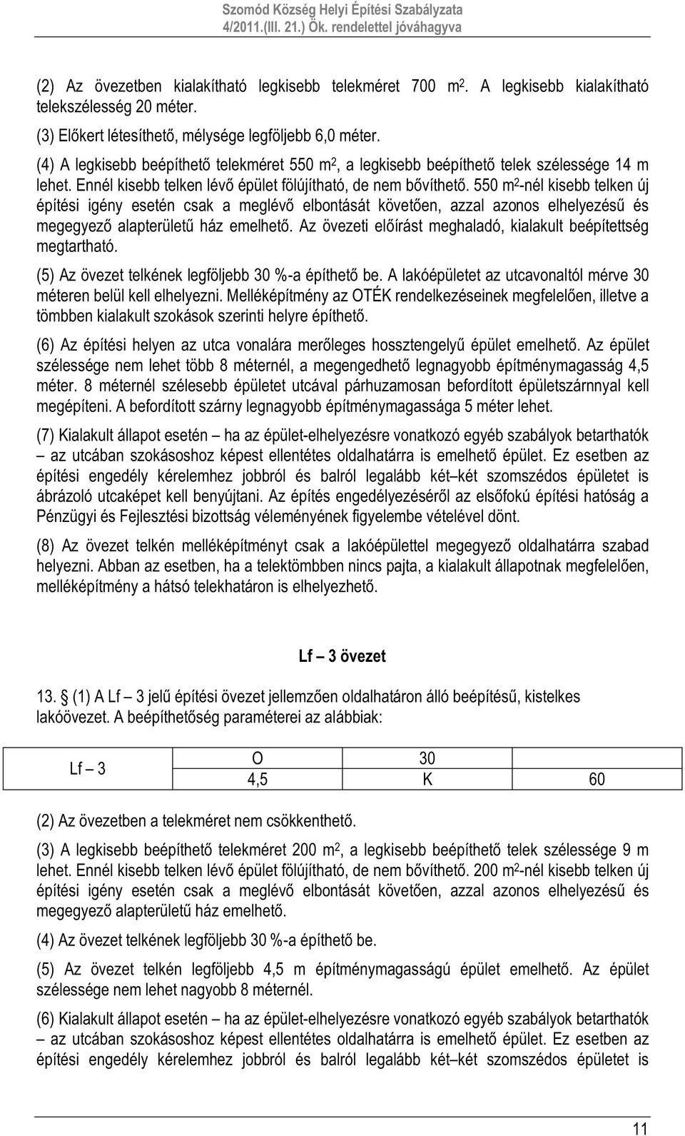 550 m 2 -nél kisebb telken új építési igény esetén csak a meglévő elbontását követően, azzal azonos elhelyezésű és megegyező alapterületű ház emelhető.