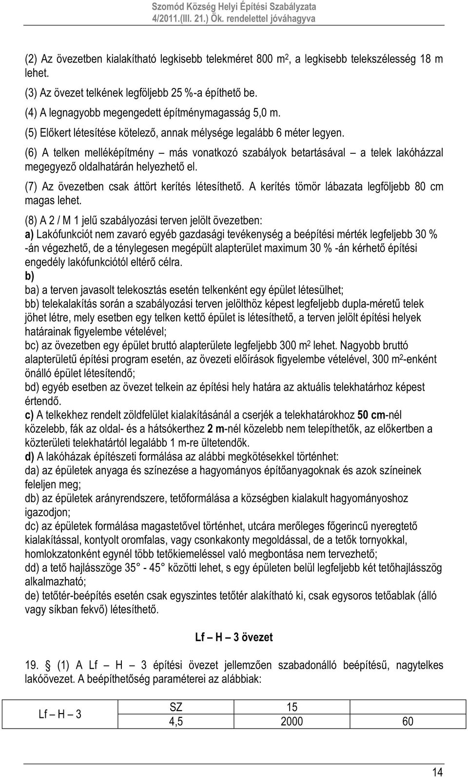 (6) A telken melléképítmény más vonatkozó szabályok betartásával a telek lakóházzal megegyező oldalhatárán helyezhető el. (7) Az övezetben csak áttört kerítés létesíthető.