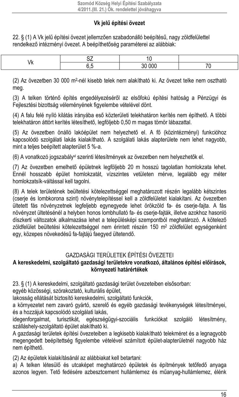 (3) A telken történő építés engedélyezéséről az elsőfokú építési hatóság a Pénzügyi és Fejlesztési bizottság véleményének figyelembe vételével dönt.