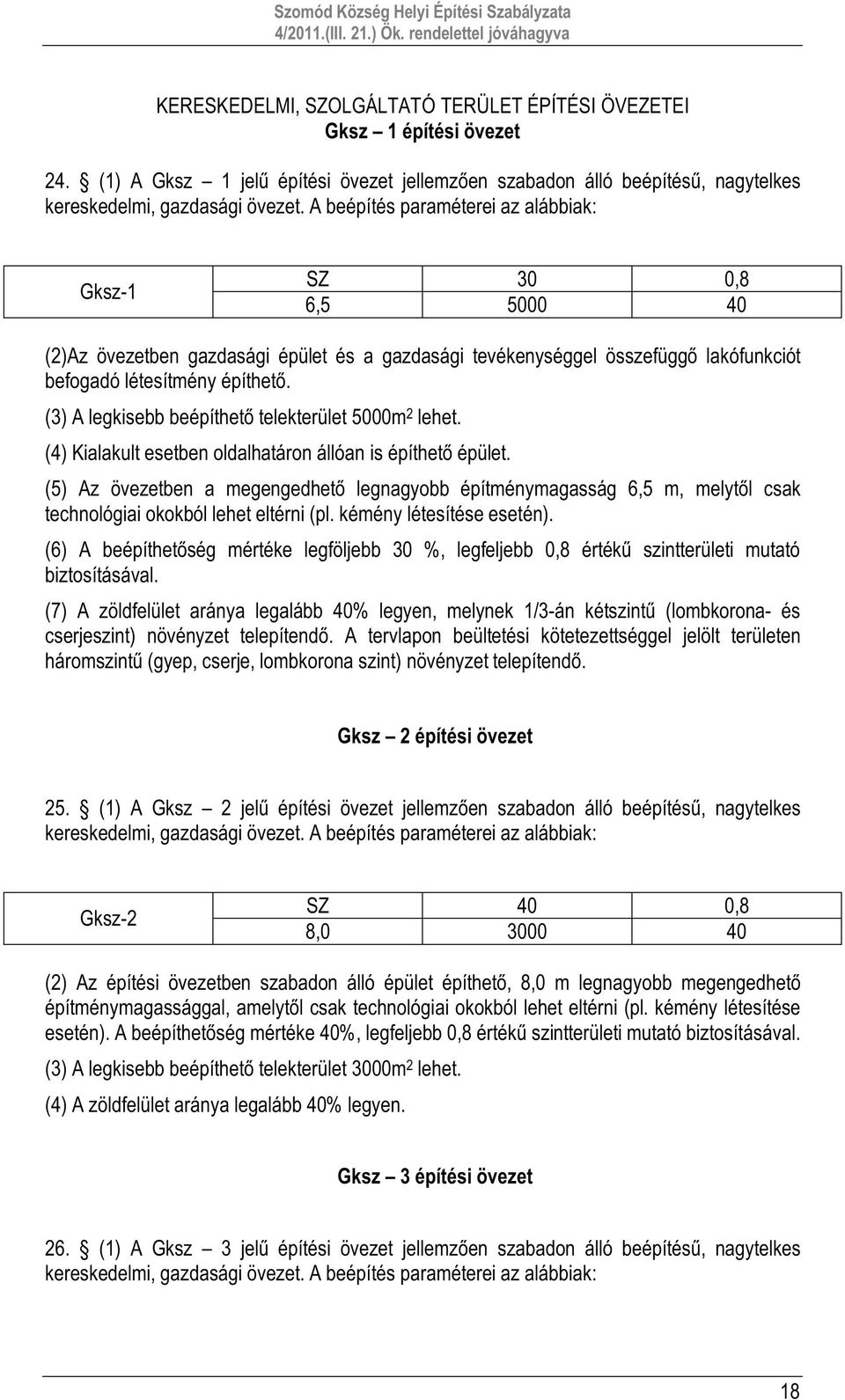 (3) A legkisebb beépíthető telekterület 5000m 2 lehet. (4) Kialakult esetben oldalhatáron állóan is építhető épület.