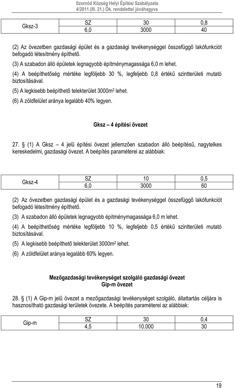 (5) A legkisebb beépíthető telekterület 3000m 2 lehet. (6) A zöldfelület aránya legalább 40% legyen. Gksz 4 építési övezet 27.