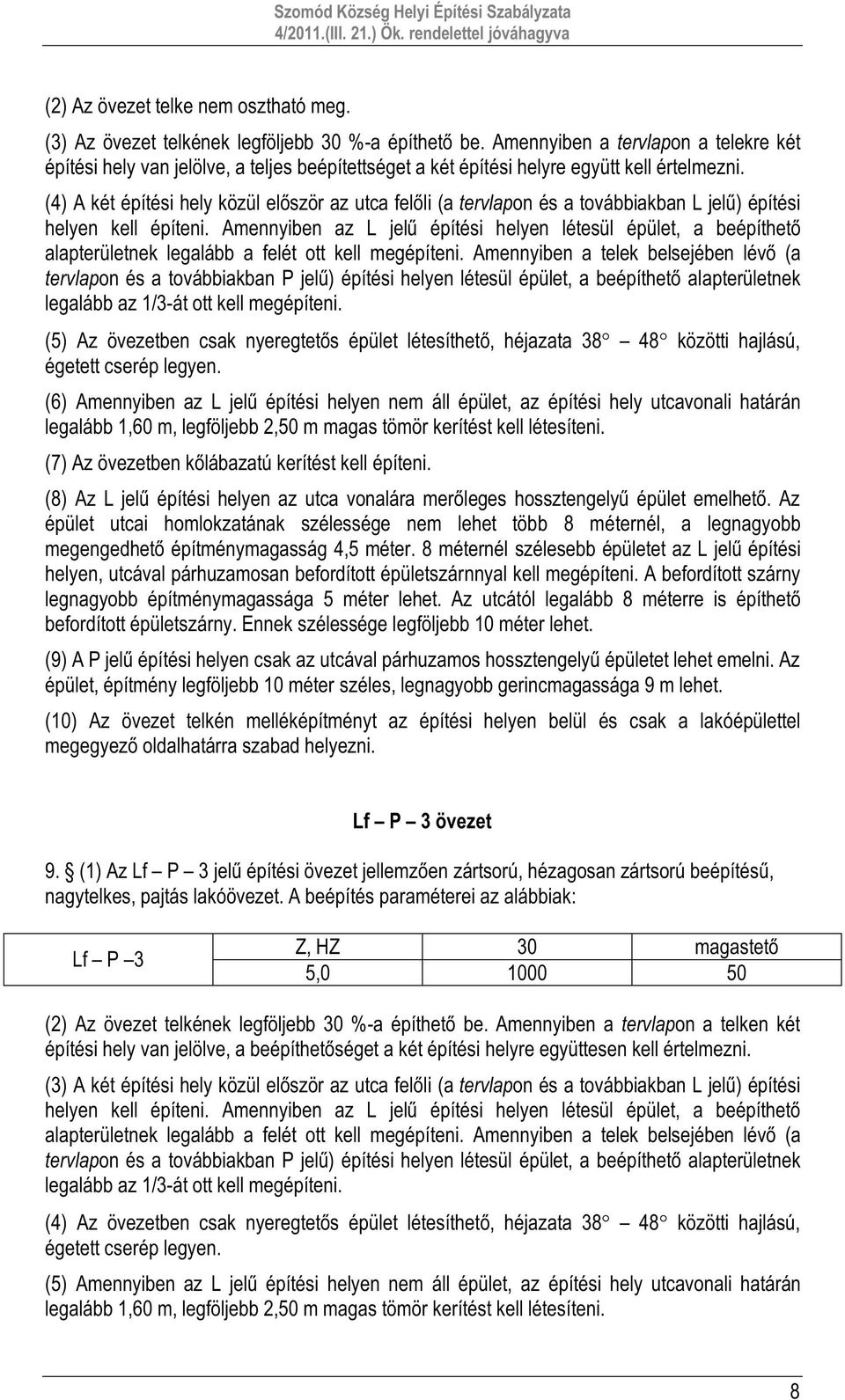 (4) A két építési hely közül először az utca felőli (a tervlapon és a továbbiakban L jelű) építési helyen kell építeni.