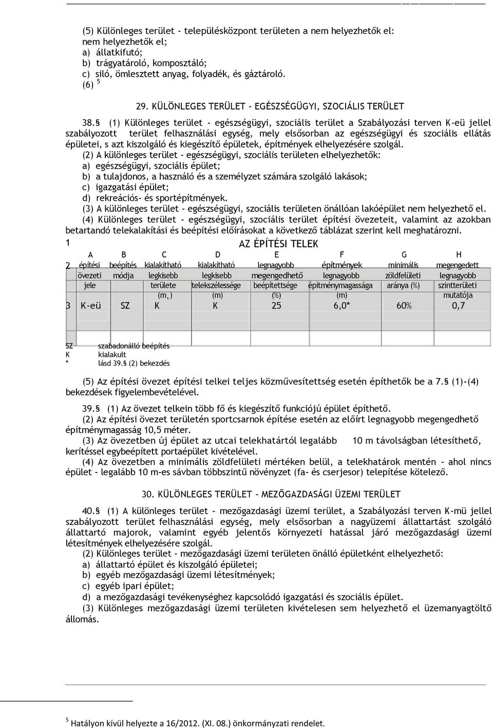 (1) Különleges terület - egészségügyi, szociális terület a Szabályozási terven K-eü jellel szabályozott terület felhasználási egység, mely elsősorban az egészségügyi és szociális ellátás épületei, s