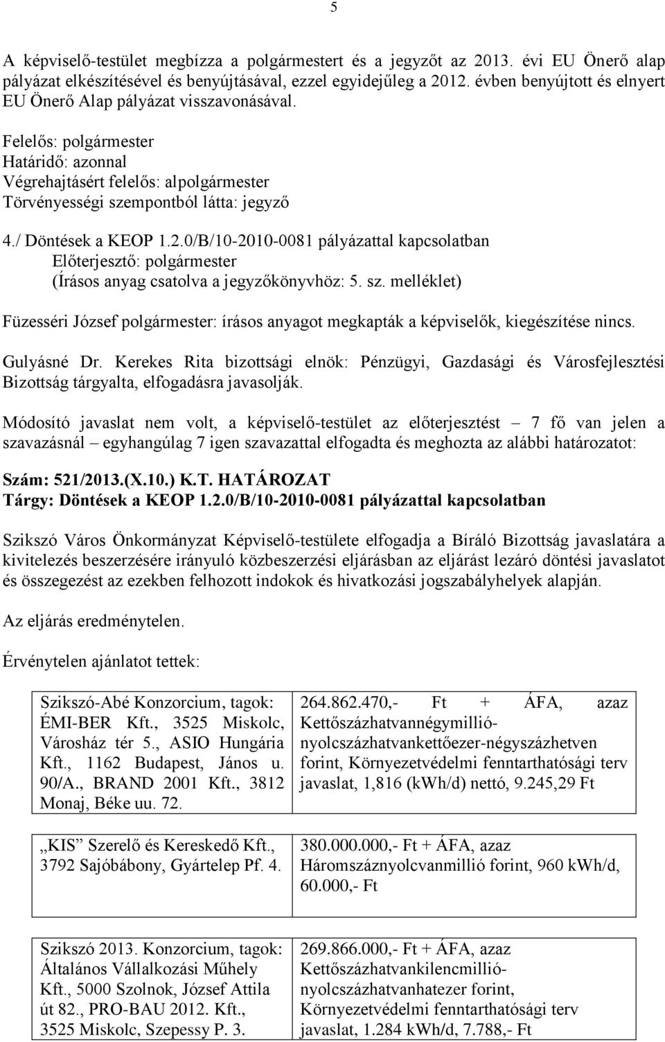 melléklet) Füzesséri József polgármester: írásos anyagot megkapták a képviselők, kiegészítése nincs. Bizottság tárgyalta, elfogadásra javasolják.