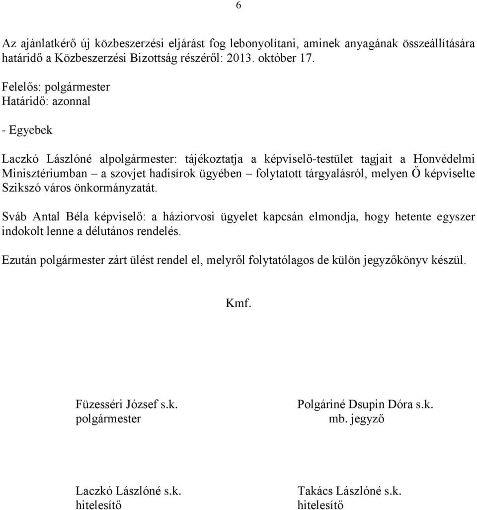 Szikszó város önkormányzatát. Sváb Antal Béla képviselő: a háziorvosi ügyelet kapcsán elmondja, hogy hetente egyszer indokolt lenne a délutános rendelés.