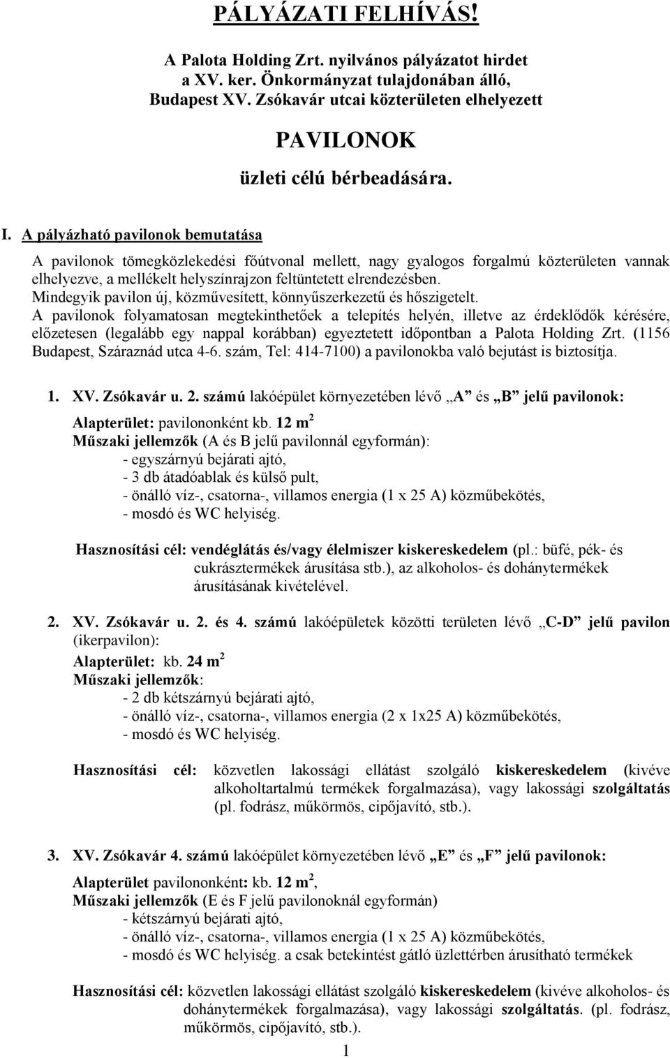 A pályázható pavilonok bemutatása A pavilonok tömegközlekedési főútvonal mellett, nagy gyalogos forgalmú közterületen vannak elhelyezve, a mellékelt helyszínrajzon feltüntetett elrendezésben.