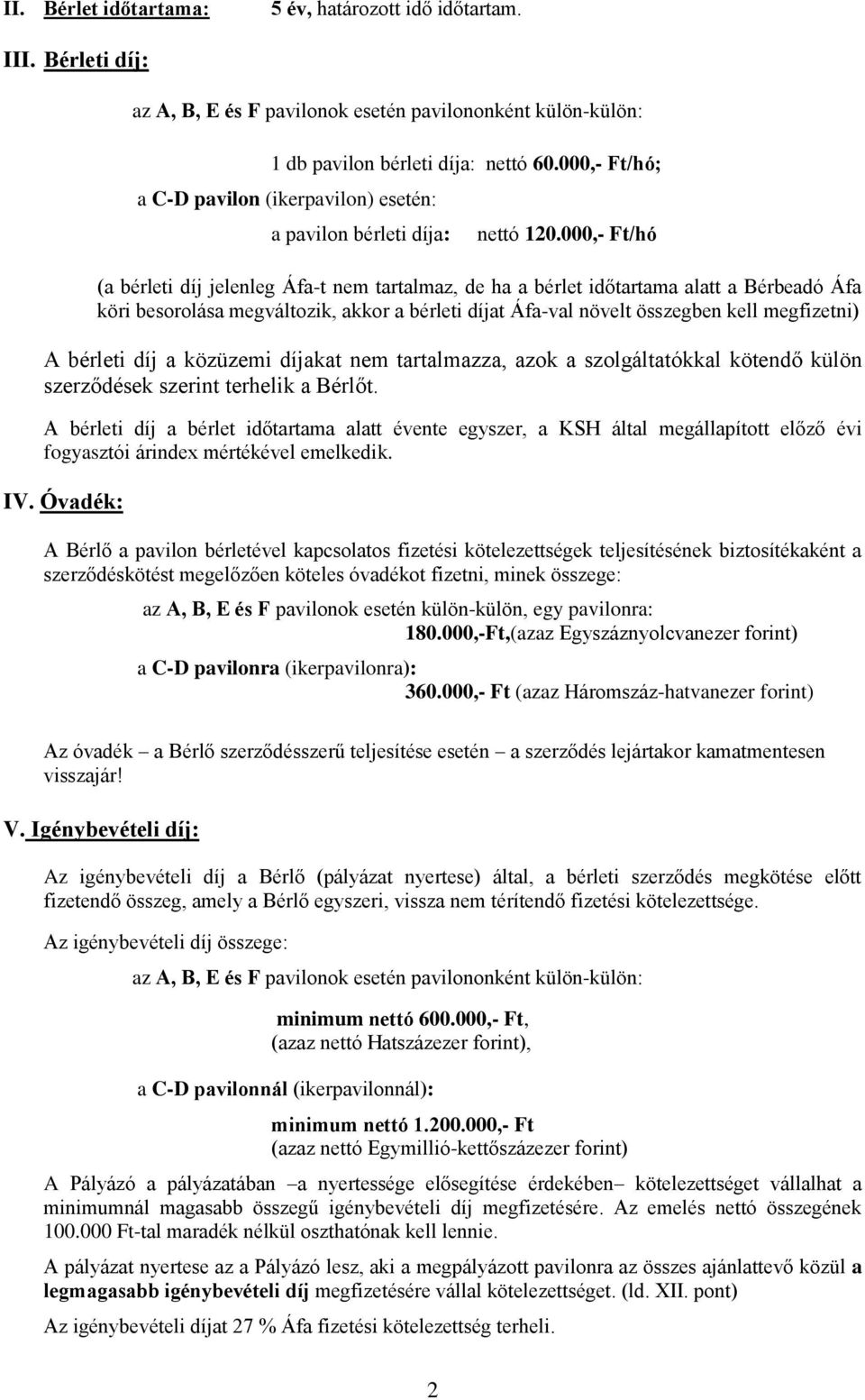 000,- Ft/hó (a bérleti díj jelenleg Áfa-t nem tartalmaz, de ha a bérlet időtartama alatt a Bérbeadó Áfa köri besorolása megváltozik, akkor a bérleti díjat Áfa-val növelt összegben kell megfizetni) A