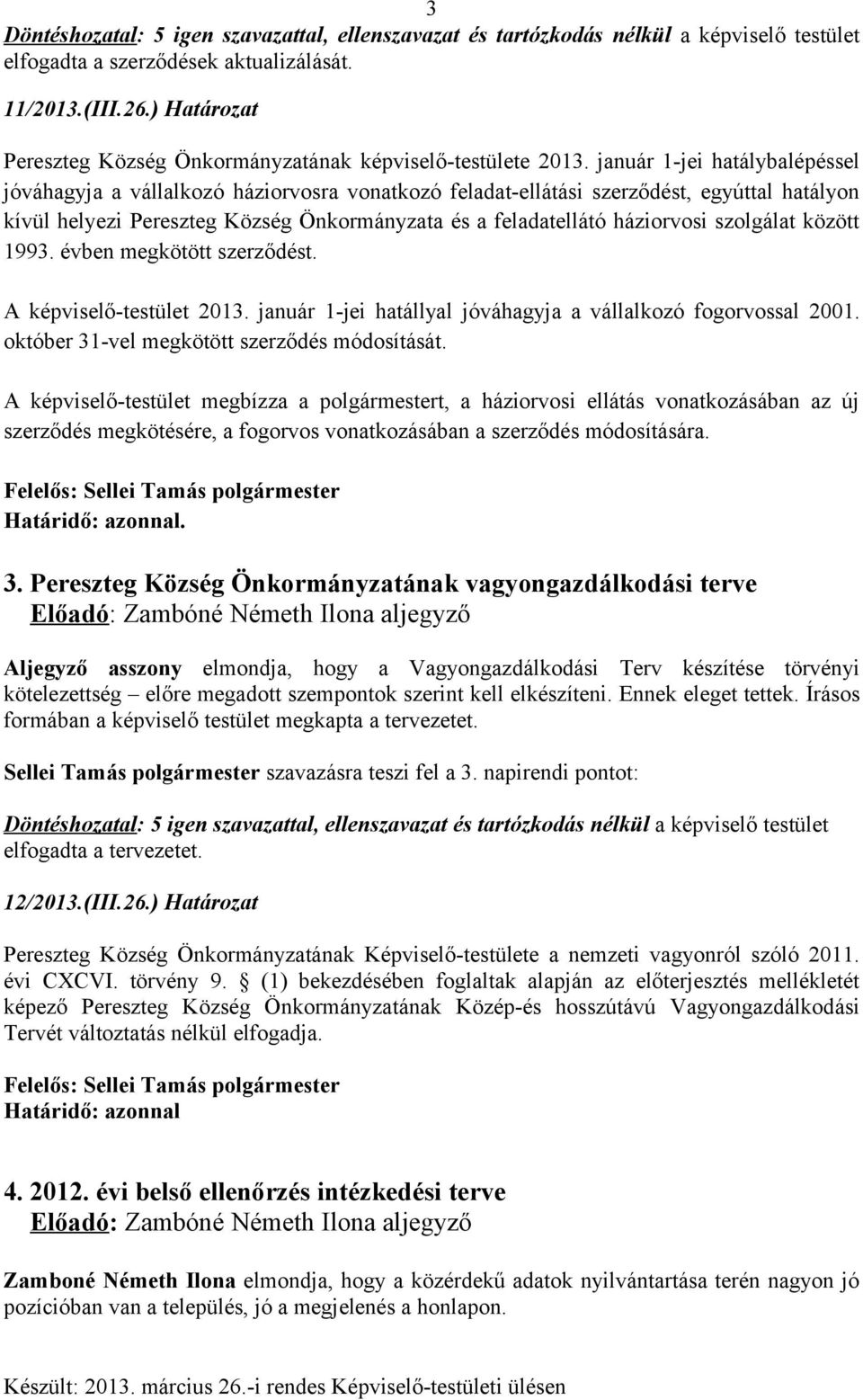 szolgálat között 1993. évben megkötött szerződést. A képviselő-testület 2013. január 1-jei hatállyal jóváhagyja a vállalkozó fogorvossal 2001. október 31-vel megkötött szerződés módosítását.