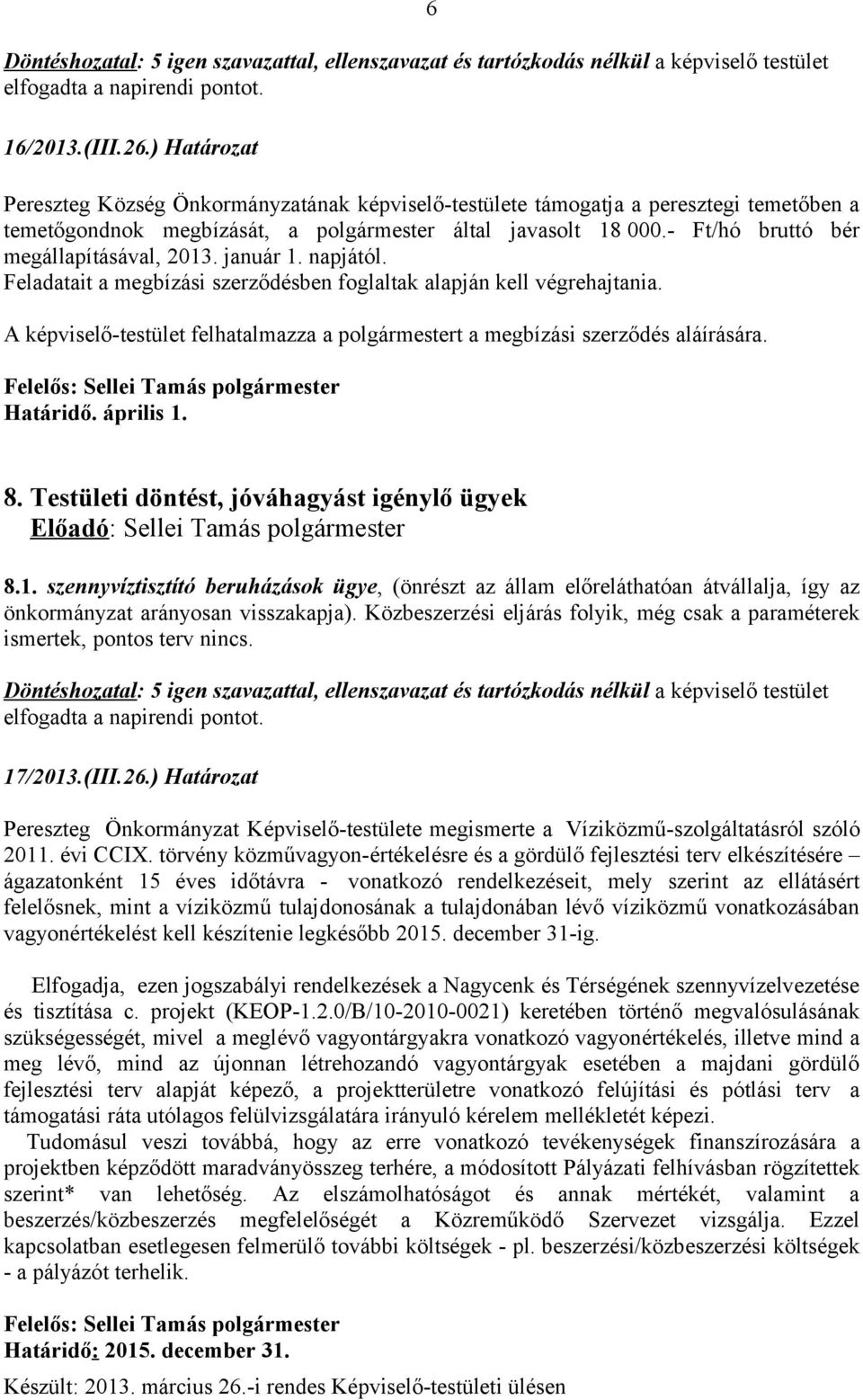 A képviselő-testület felhatalmazza a polgármestert a megbízási szerződés aláírására. Határidő. április 1.