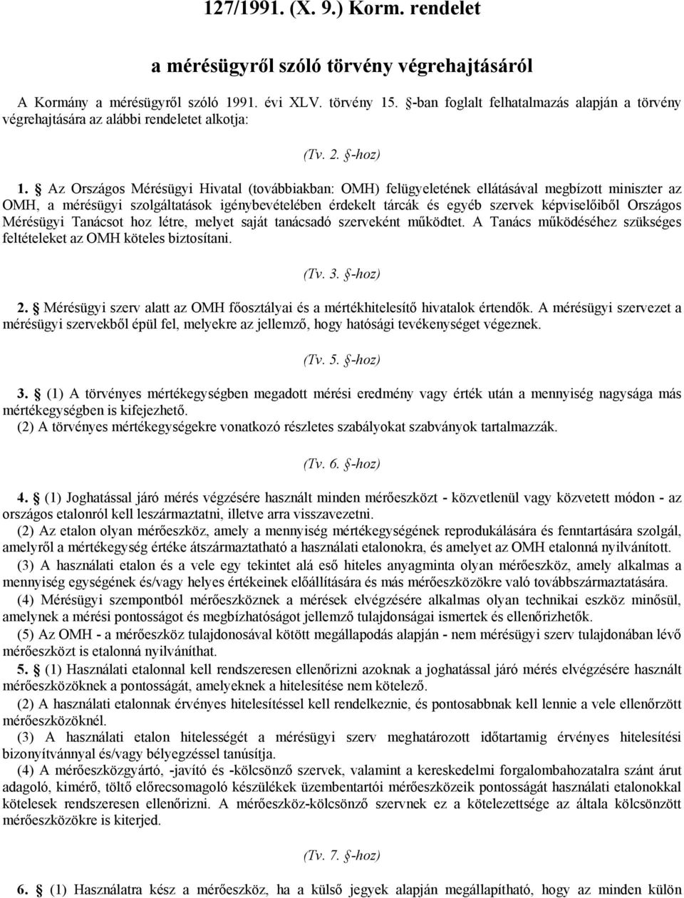 Az Országos Mérésügyi Hivatal (továbbiakban: OMH) felügyeletének ellátásával megbízott miniszter az OMH, a mérésügyi szolgáltatások igénybevételében érdekelt tárcák és egyéb szervek képviselőiből