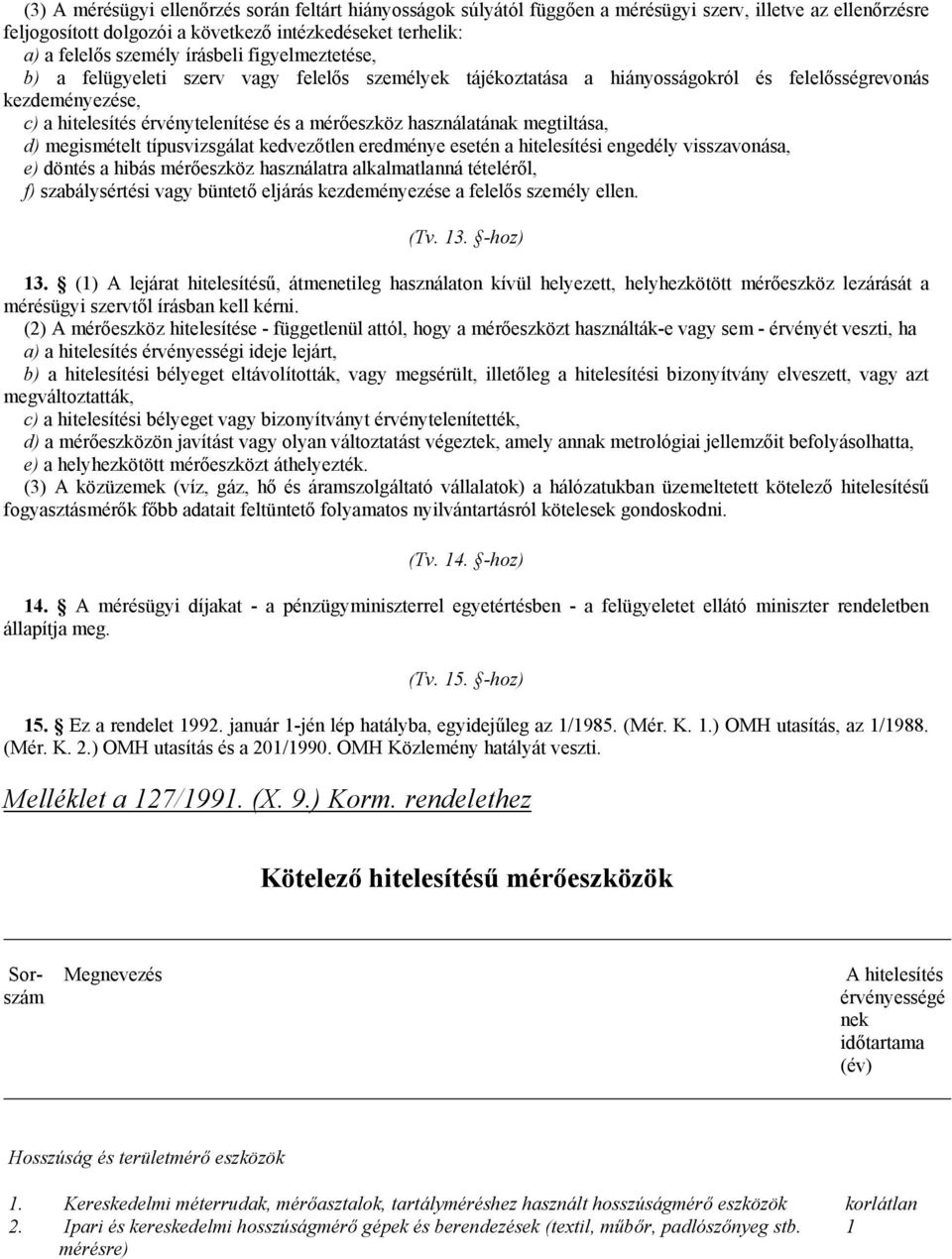 használatának megtiltása, d) megismételt típusvizsgálat kedvezőtlen eredménye esetén a hitelesítési engedély visszavonása, e) döntés a hibás mérőeszköz használatra alkalmatlanná tételéről, f)