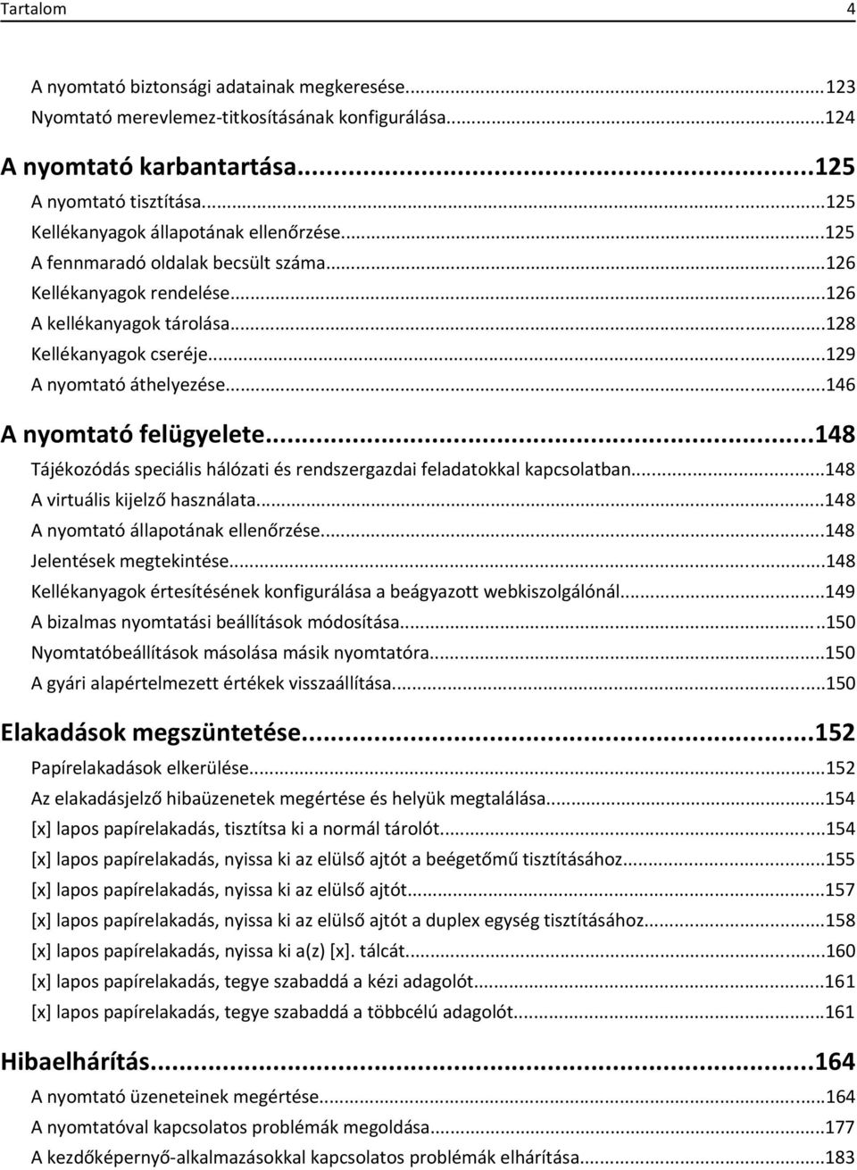 ..129 A nyomtató áthelyezése...146 A nyomtató felügyelete...148 Tájékozódás speciális hálózati és rendszergazdai feladatokkal kapcsolatban...148 A virtuális kijelző használata.