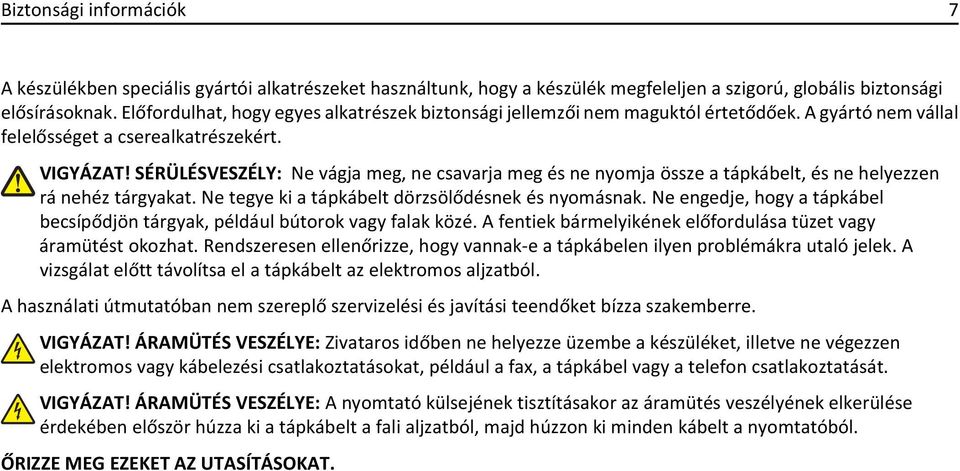 SÉRÜLÉSVESZÉLY: Ne vágja meg, ne csavarja meg és ne nyomja össze a tápkábelt, és ne helyezzen rá nehéz tárgyakat. Ne tegye ki a tápkábelt dörzsölődésnek és nyomásnak.