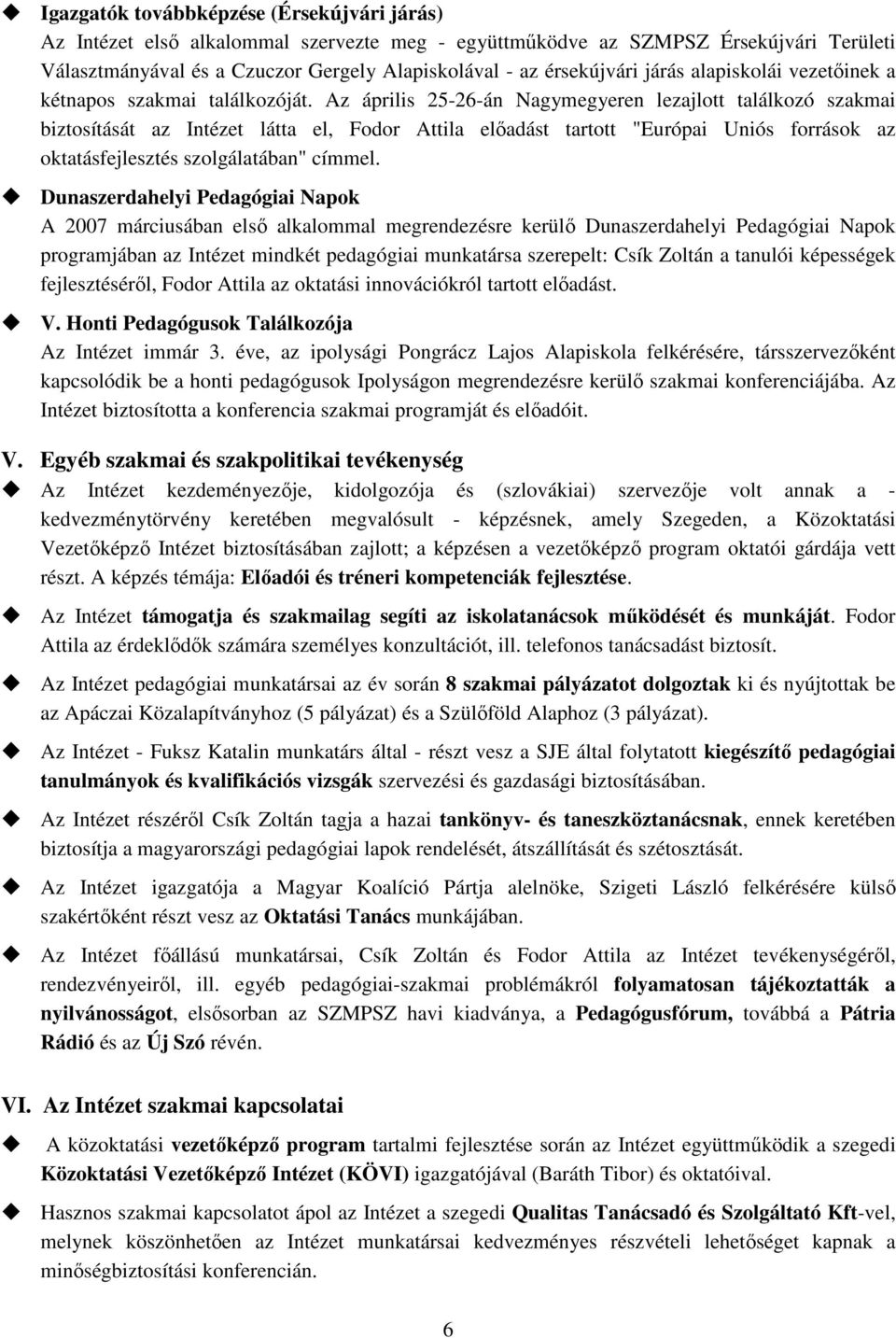 Az április 25-26-án Nagymegyeren lezajlott találkozó szakmai biztosítását az Intézet látta el, Fodor Attila elıadást tartott "Európai Uniós források az oktatásfejlesztés szolgálatában" címmel.