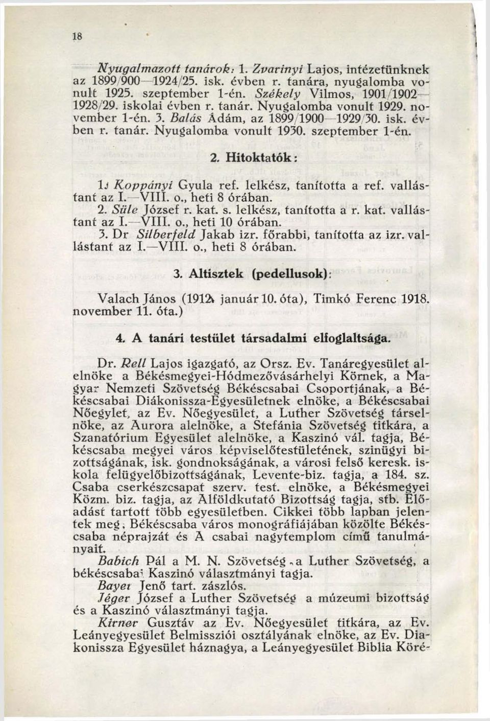 VIII. o., heti 8 órában. 2. Sülé József r. kát. s. lelkész, tanította a r. kát. vallástant az I. VIII. o., heti 10 órában. 3. D r Silberfeld Jakab izr. főrabbi, tanította az izr. vallástant az I. V III.