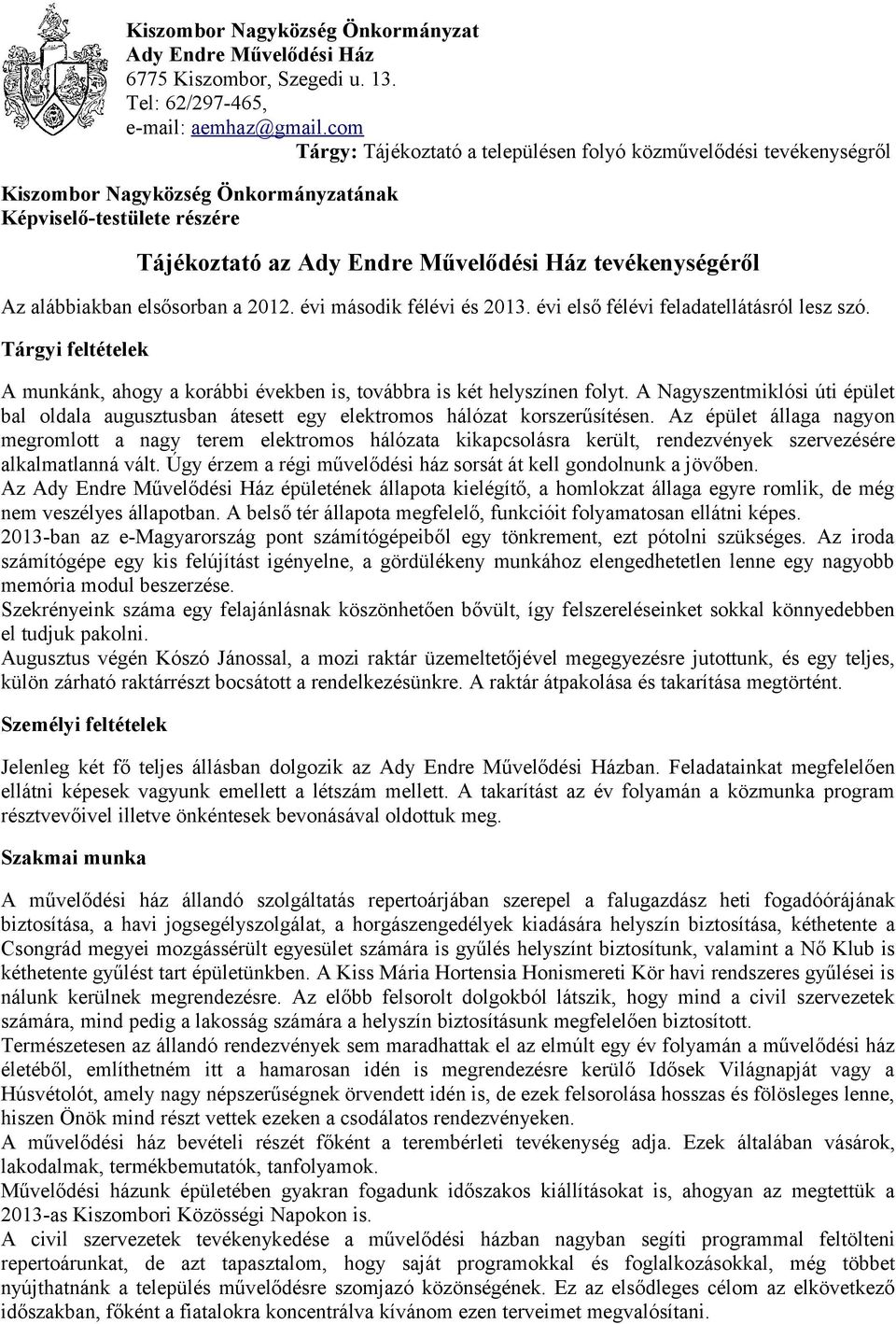 alábbiakban elsősorban a 2012. évi második félévi és 2013. évi első félévi feladatellátásról lesz szó. Tárgyi feltételek A munkánk, ahogy a korábbi években is, továbbra is két helyszínen folyt.