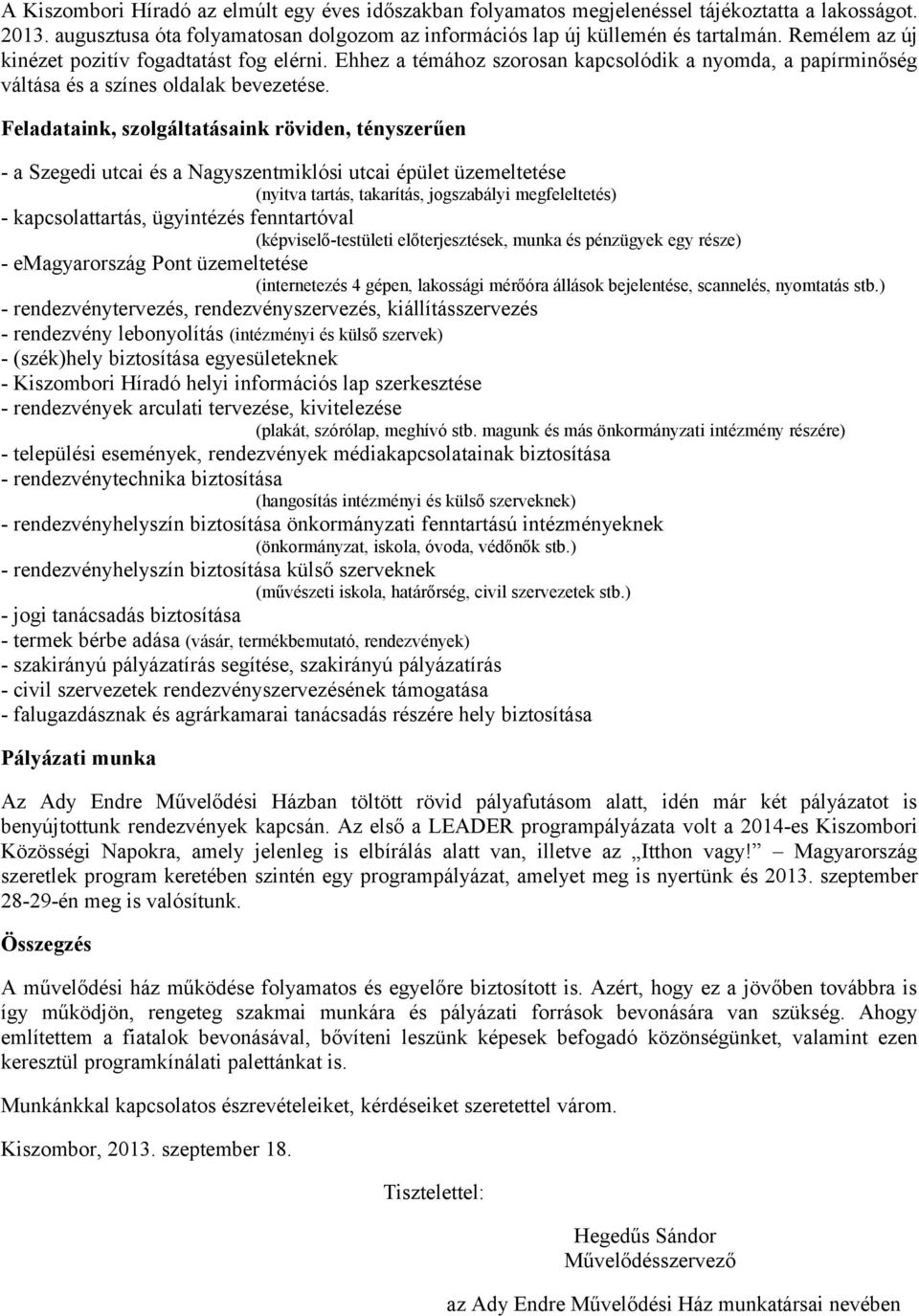 Feladataink, szolgáltatásaink röviden, tényszerűen - a Szegedi utcai és a Nagyszentmiklósi utcai épület üzemeltetése (nyitva tartás, takarítás, jogszabályi megfeleltetés) - kapcsolattartás,