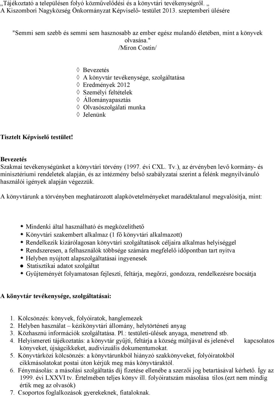 " /Miron Costin/ Bevezetés A könyvtár tevékenysége, szolgáltatása Eredmények 2012 Személyi feltételek Állományapasztás Olvasószolgálati munka Jelenünk Tisztelt Képviselő testület!