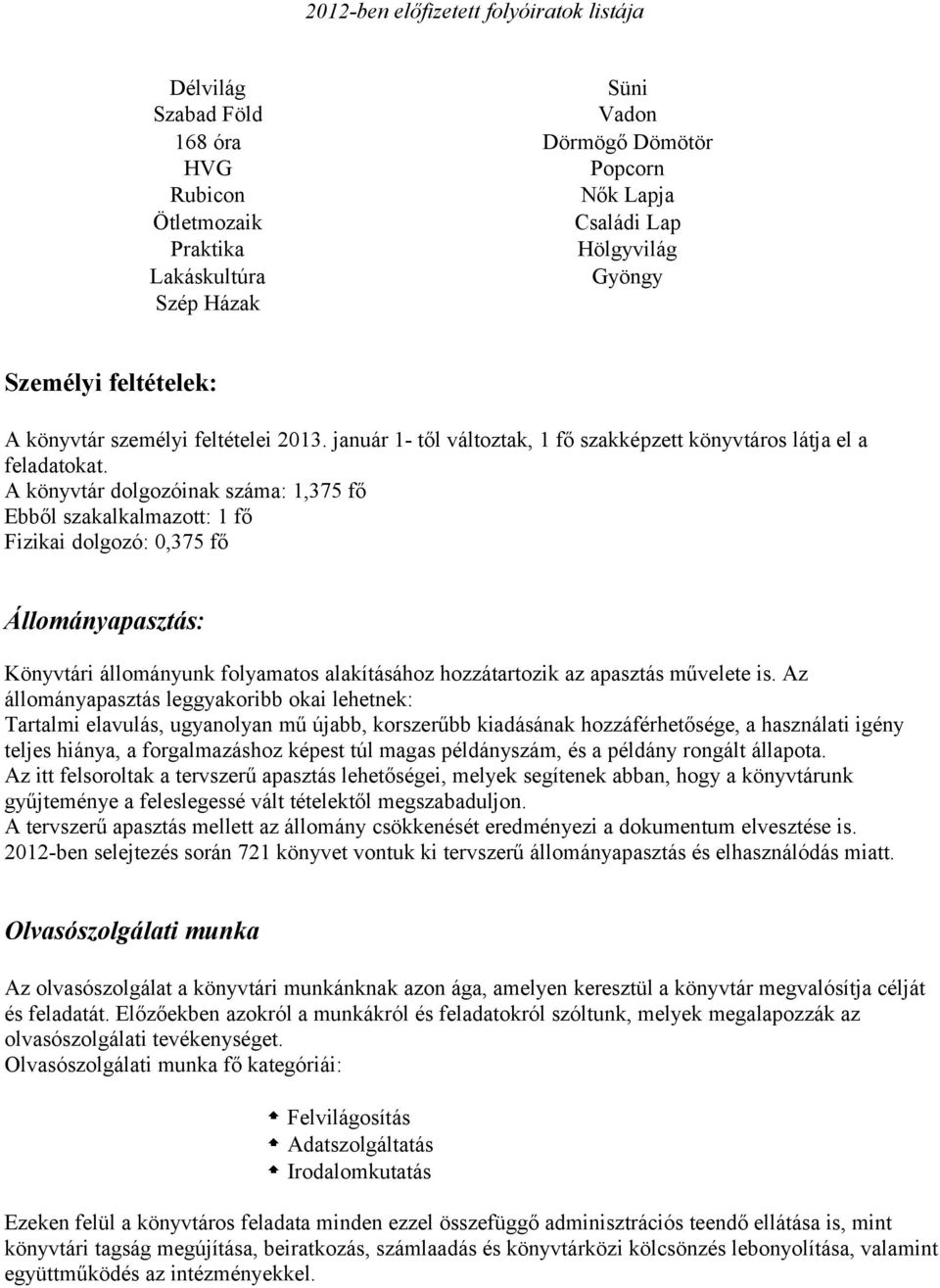 A könyvtár dolgozóinak száma: 1,375 fő Ebből szakalkalmazott: 1 fő Fizikai dolgozó: 0,375 fő Állományapasztás: Könyvtári állományunk folyamatos alakításához hozzátartozik az apasztás művelete is.