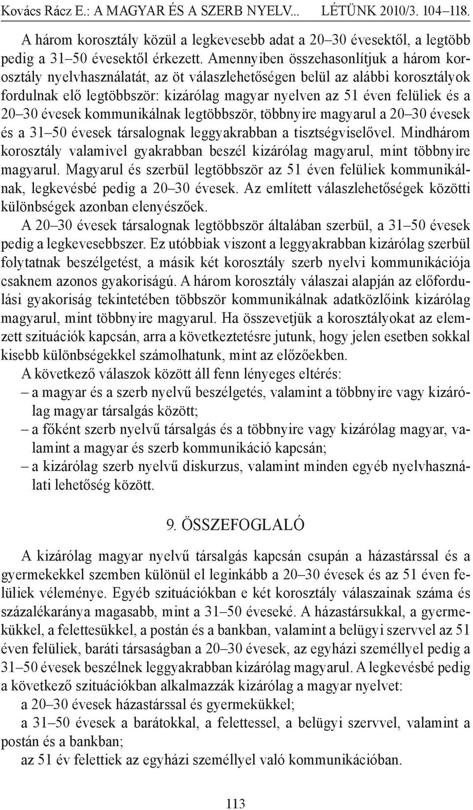 30 évesek kommunikálnak legtöbbször, többnyire magyarul a 20 30 évesek és a 31 50 évesek társalognak leggyakrabban a tisztségviselővel.