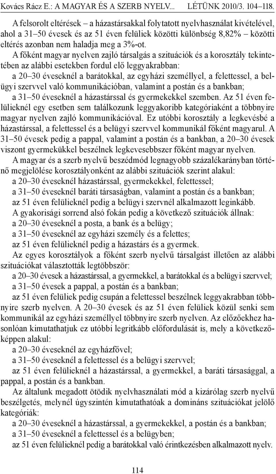 belügyi szervvel való kommunikációban, valamint a postán és a bankban; a 31 50 éveseknél a házastárssal és gyermekekkel szemben.