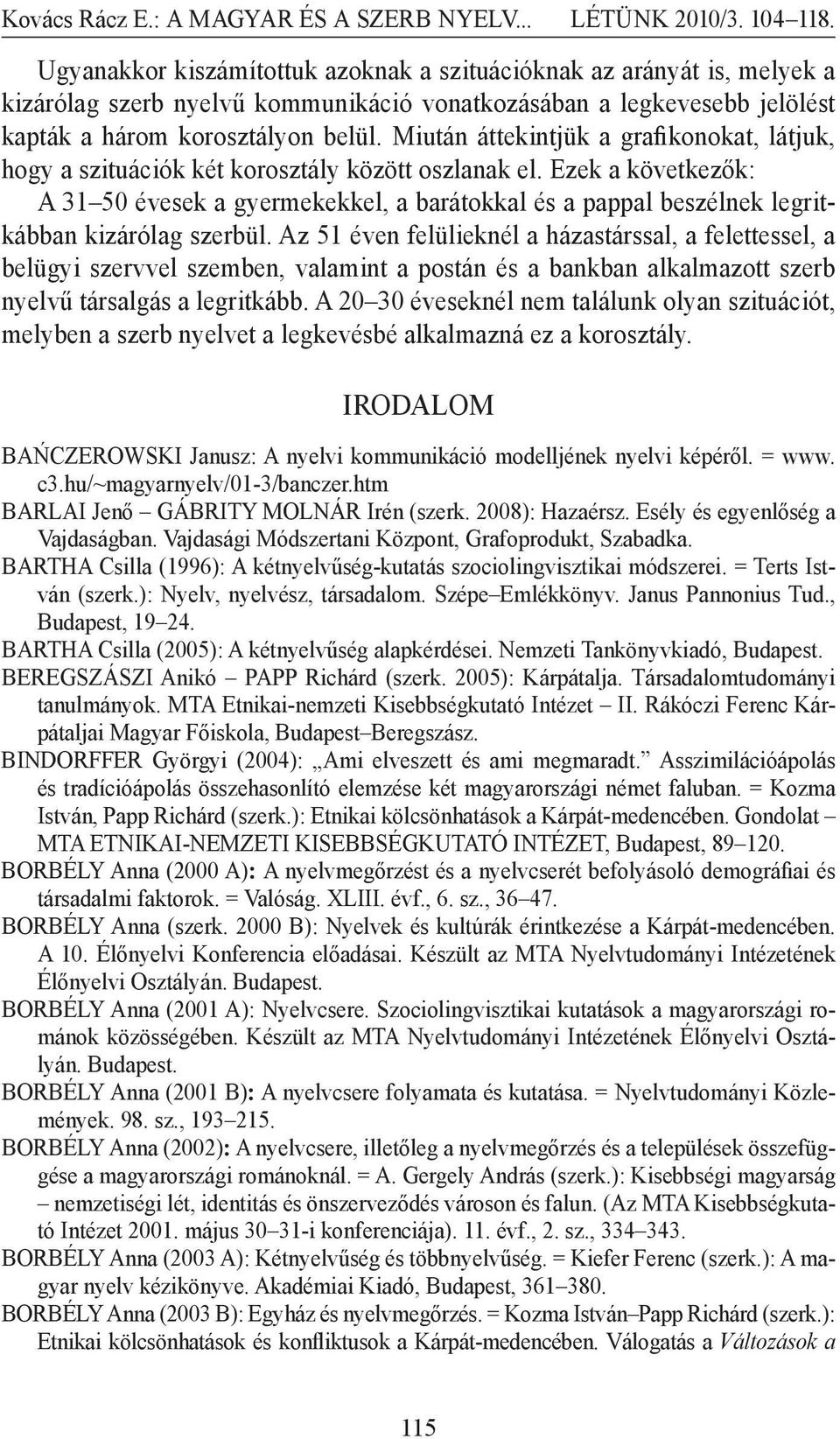 Ezek a következők: A 31 50 évesek a gyermekekkel, a barátokkal és a pappal beszélnek legritkábban kizárólag szerbül.