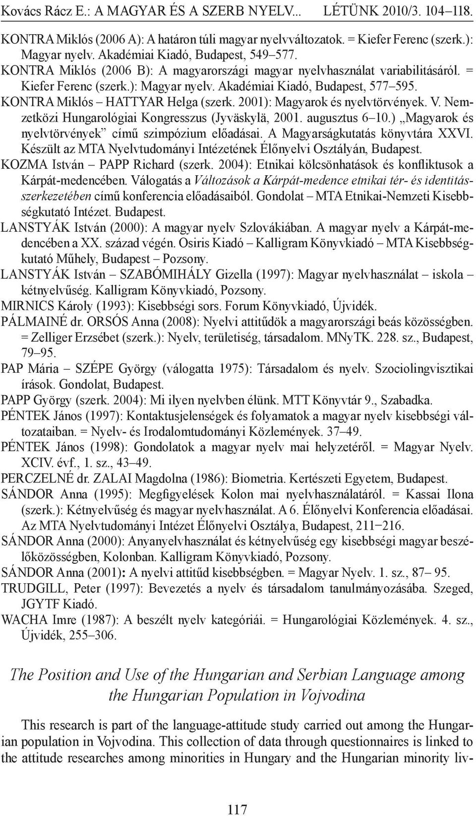 2001): Magyarok és nyelvtörvények. V. Nemzetközi Hungarológiai Kongresszus (Jyväskylä, 2001. augusztus 6 10.) Magyarok és nyelvtörvények című szimpózium előadásai. A Magyarságkutatás könyvtára XXVI.