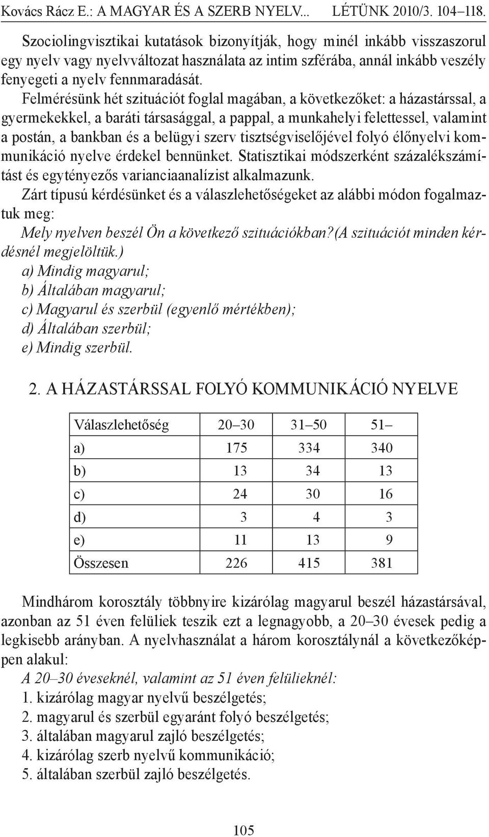 tisztségviselőjével folyó élőnyelvi kommunikáció nyelve érdekel bennünket. Statisztikai módszerként százalékszámítást és egytényezős varianciaanalízist alkalmazunk.