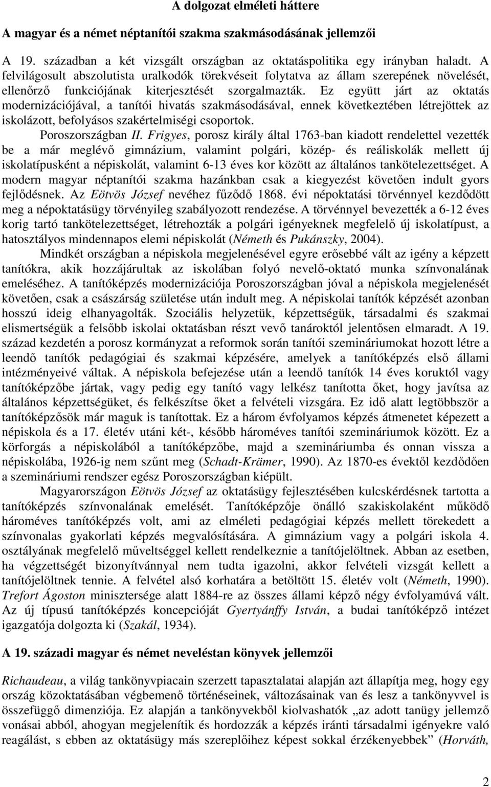 Ez együtt járt az oktatás modernizációjával, a tanítói hivatás szakmásodásával, ennek következtében létrejöttek az iskolázott, befolyásos szakértelmiségi csoportok. Poroszországban II.