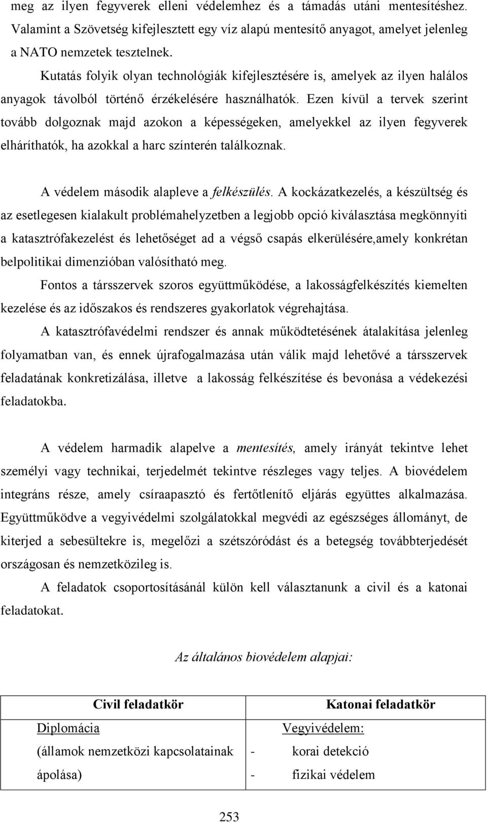 Ezen kívül a tervek szerint tovább dolgoznak majd azokon a képességeken, amelyekkel az ilyen fegyverek elháríthatók, ha azokkal a harc színterén találkoznak. A védelem második alapleve a felkészülés.