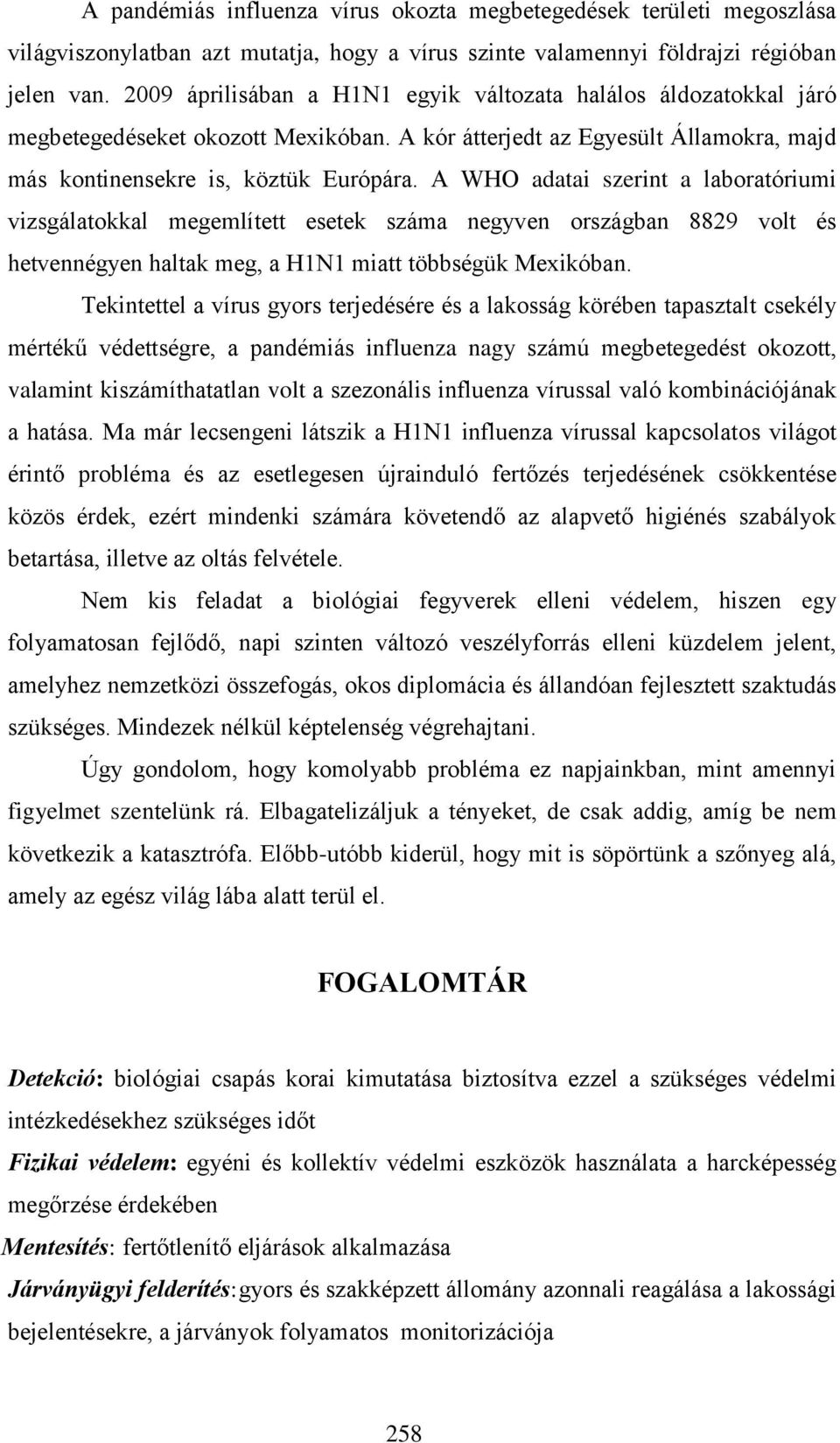 A WHO adatai szerint a laboratóriumi vizsgálatokkal megemlített esetek száma negyven országban 8829 volt és hetvennégyen haltak meg, a H1N1 miatt többségük Mexikóban.