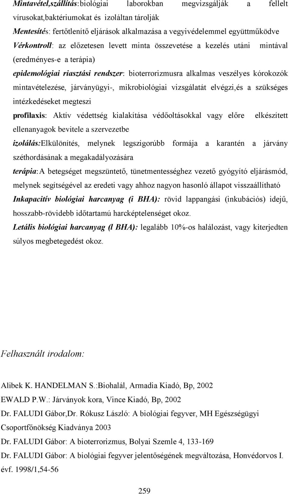 járványügyi-, mikrobiológiai vizsgálatát elvégzi,és a szükséges intézkedéseket megteszi profilaxis: Aktív védettség kialakítása védőoltásokkal vagy előre elkészített ellenanyagok bevitele a