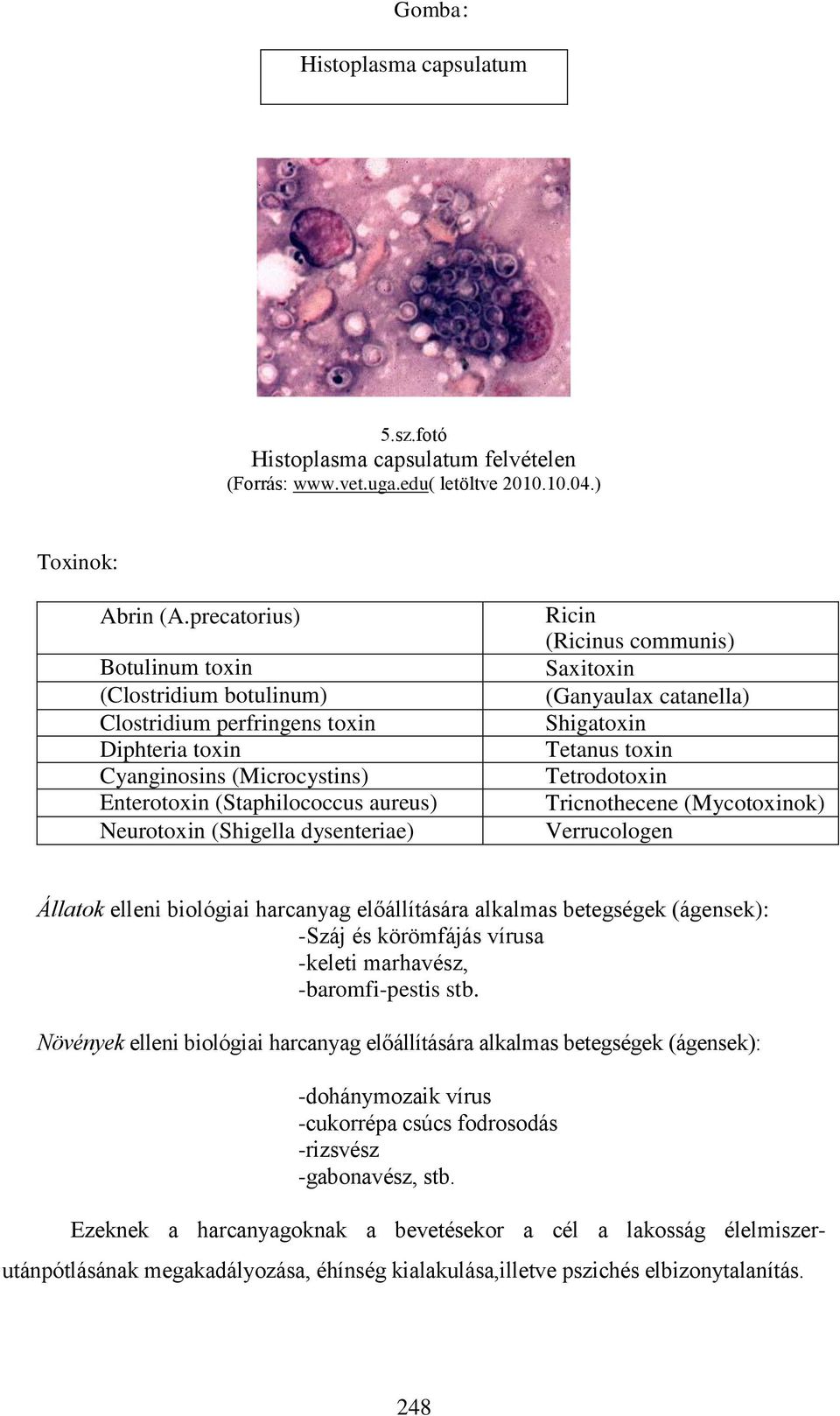 Ricin (Ricinus communis) Saxitoxin (Ganyaulax catanella) Shigatoxin Tetanus toxin Tetrodotoxin Tricnothecene (Mycotoxinok) Verrucologen Állatok elleni biológiai harcanyag előállítására alkalmas