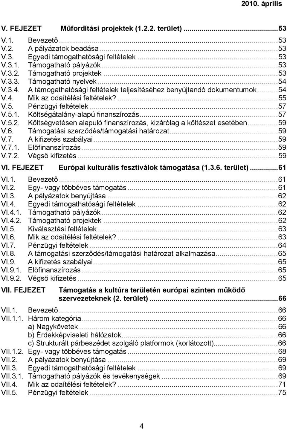 Költségátalány-alapú finanszírozás...57 V.5.2. Költségvetésen alapuló finanszírozás, kizárólag a költészet esetében...59 V.6. Támogatási szerződés/támogatási határozat...59 V.7. A kifizetés szabályai.