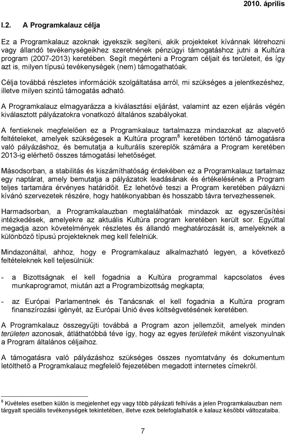 Célja továbbá részletes információk szolgáltatása arról, mi szükséges a jelentkezéshez, illetve milyen szintű támogatás adható.