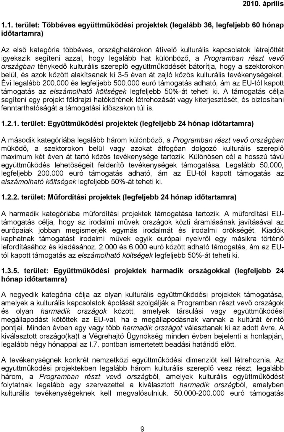 át zajló közös kulturális tevékenységeket. Évi legalább 200.000 és legfeljebb 500.000 euró támogatás adható, ám az EU-tól kapott támogatás az elszámolható költségek legfeljebb 50%-át teheti ki.