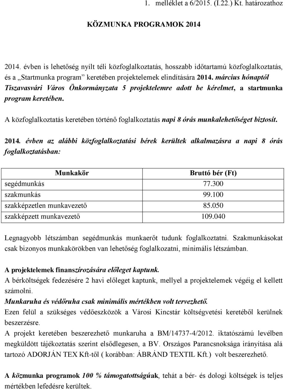 március hónaptól Tiszavasvári Város Önkormányzata 5 projektelemre adott be kérelmet, a startmunka program keretében.