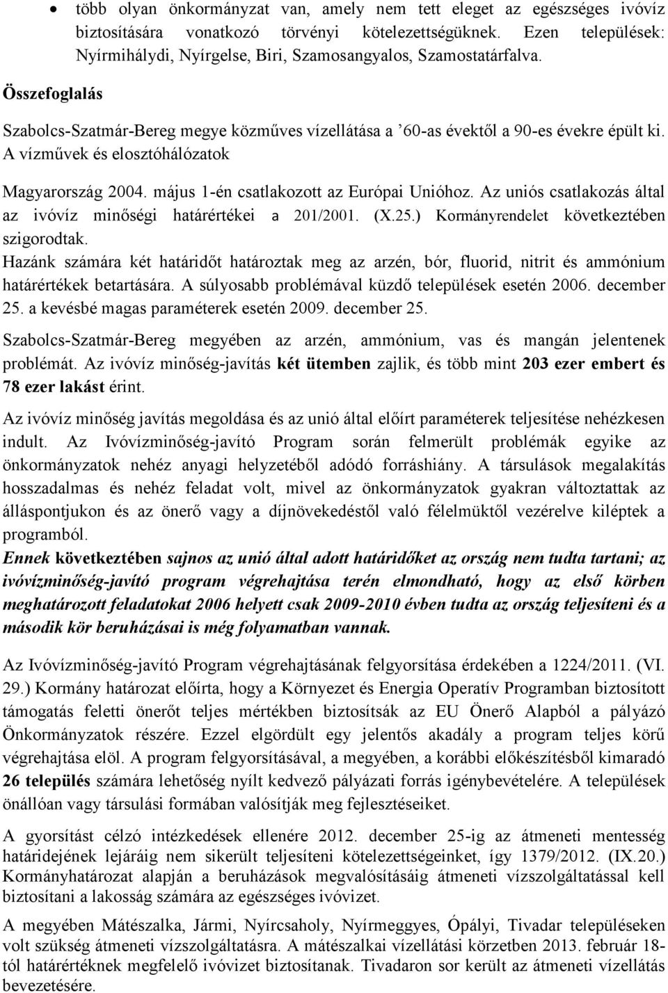 A vízművek és elosztóhálózatok Magyarország 2004. május 1-én csatlakozott az Európai Unióhoz. Az uniós csatlakozás által az ivóvíz minőségi határértékei a 201/2001. (X.25.