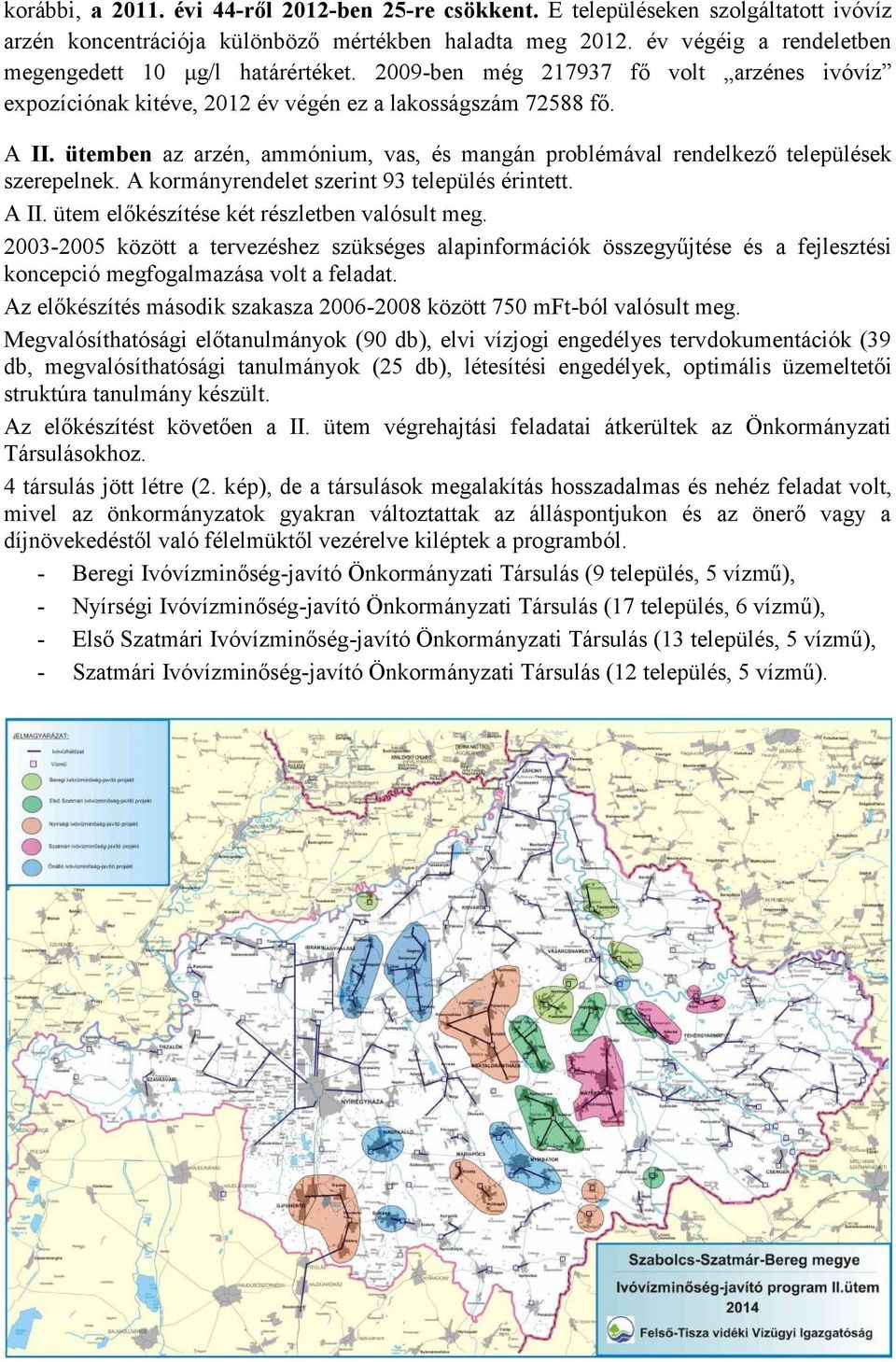 ütemben az arzén, ammónium, vas, és mangán problémával rendelkező települések szerepelnek. A kormányrendelet szerint 93 település érintett. A II. ütem előkészítése két részletben valósult meg.