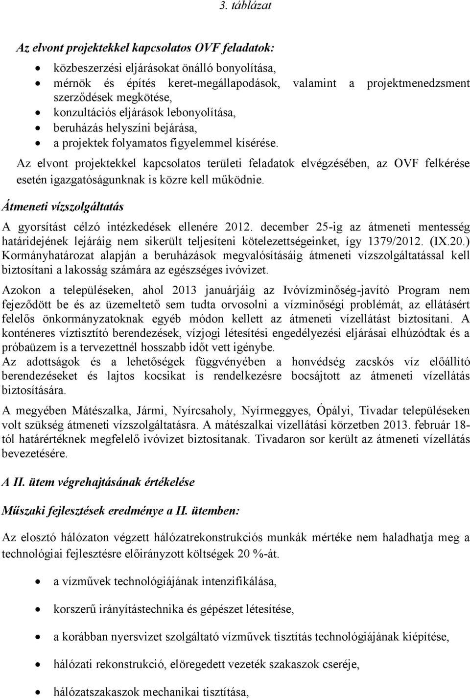 Az elvont projektekkel kapcsolatos területi feladatok elvégzésében, az OVF felkérése esetén igazgatóságunknak is közre kell működnie.