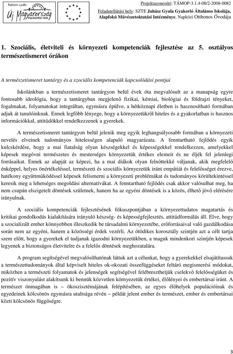 fontosabb ideológia, hogy a tantárgyban megjelenő fizikai, kémiai, biológiai és földrajzi tényeket, fogalmakat, folyamatokat integráltan, egymásra épülve, a hétköznapi életben is hasznosítható