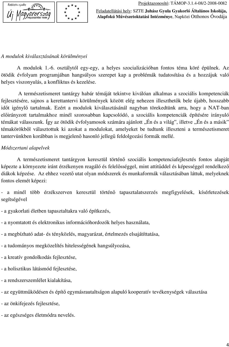 A természetismeret tantárgy habár témáját tekintve kiválóan alkalmas a szociális kompetenciák fejlesztésére, sajnos a kerettantervi körülmények között elég nehezen illeszthetők bele újabb, hosszabb