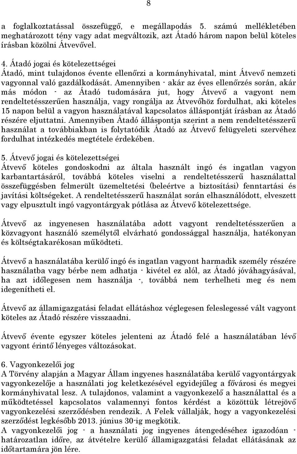 Amennyiben - akár az éves ellenőrzés során, akár más módon - az Átadó tudomására jut, hogy Átvevő a vagyont nem rendeltetésszerűen használja, vagy rongálja az Átvevőhöz fordulhat, aki köteles 15