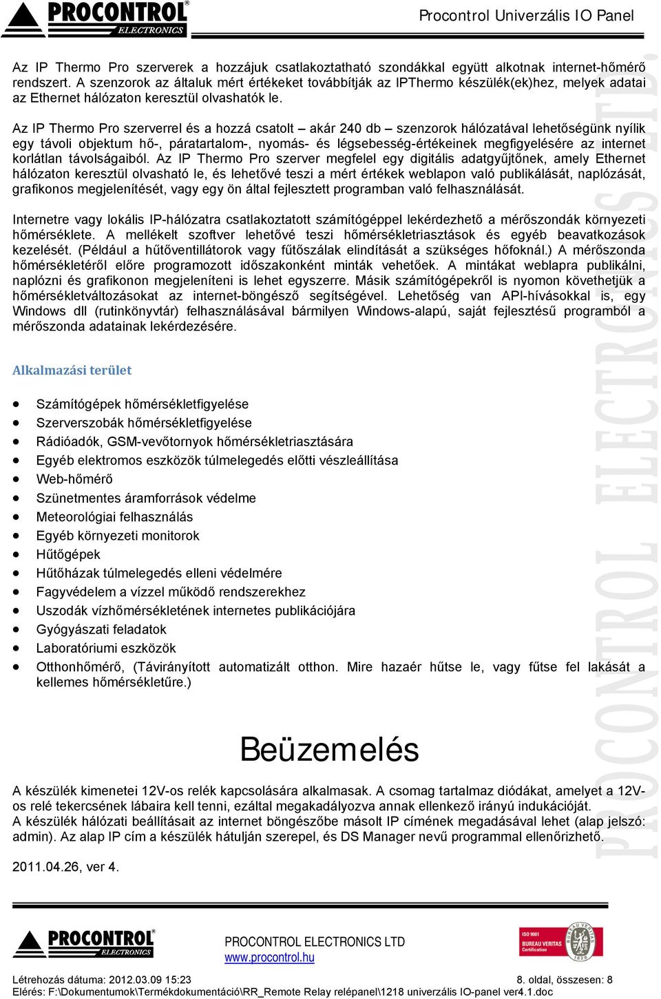 Az IP Thermo Pro szerverrel és a hozzá csatolt akár 240 db szenzorok hálózatával lehetőségünk nyílik egy távoli objektum hő-, páratartalom-, nyomás- és légsebesség-értékeinek megfigyelésére az