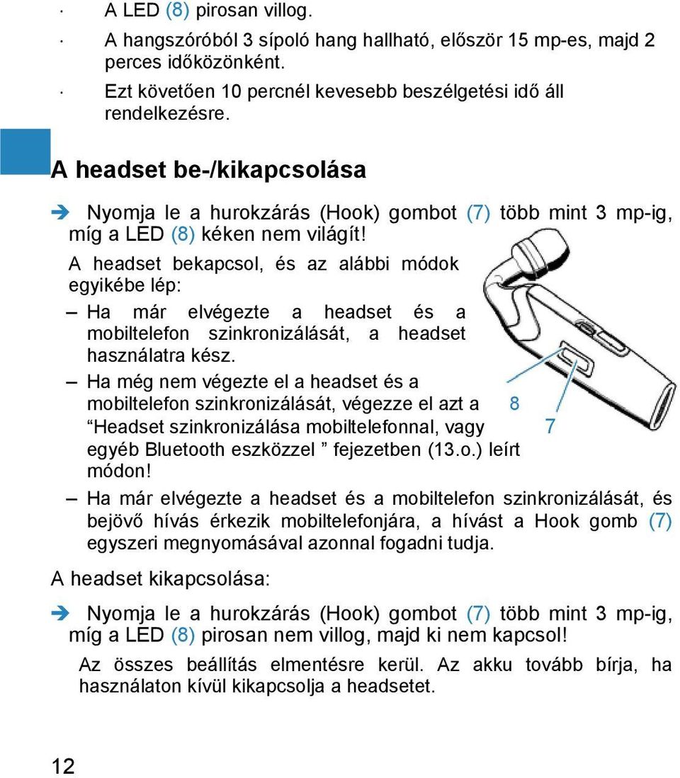 A headset bekapcsol, és az alábbi módok egyikébe lép: Ha már elvégezte a headset és a mobiltelefon szinkronizálását, a headset használatra kész.